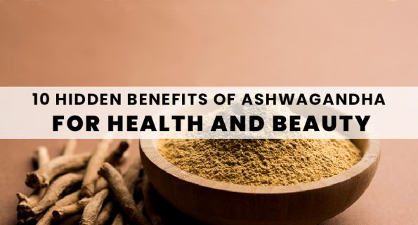 10 Hidden Benefits of Ashwagandha for Health and Beauty